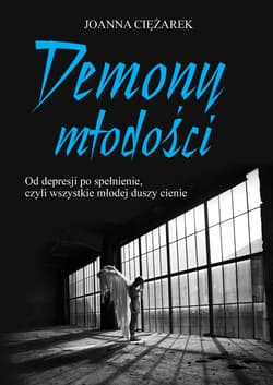 Demony młodości Od depresji po spełnienie, czyli wszystkie młodej duszy cienie - Joanna Ciężarek