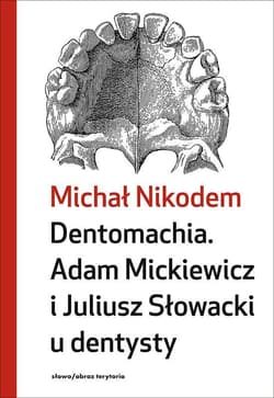 Dentomachia. Adam Mickiewicz i Juliusz Słowacki u dentysty - Michał Nikodem