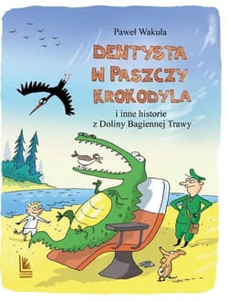 Dentysta w paszczy krokodyla i inne historie z Doliny Bagiennej Trawy - Wakuła Paweł
