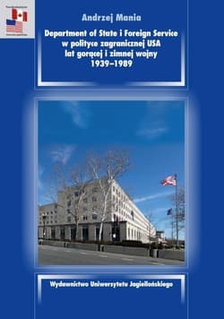Department of State i Foreign Service w polityce zagranicznej USA lat gorącej i zimnej wojny 1939-1989 - Andrzej Mania