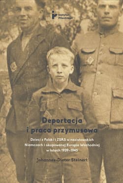 Deportacja i praca przymusowa Dzieci z Polski i ZSRS w nazistowskich Niemczech i okupowanej Europie Wschodniej w latach 1939-1945 - Johannes-Dieter Steinert