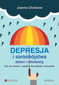 Depresja i samobójstwa dzieci i młodzieży Żyć, nie umierać - poradnik dla rodziców i nauczycieli