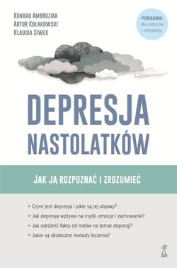 Depresja nastolatków. Jak ją rozpoznać i zrozumieć. Poradnik dla rodziców i młodzieży