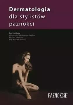 Dermatologia dla stylistów paznokci w.14 - red. Małgorzata Sokołowska-Wojdyło, Michał Sobjan