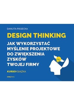 Design Thinking Jak wykorzystać myślenie projektowe do zwiększenia zysków Twojej firmy - Danuta Piasecka
