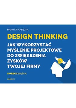 Design Thinking. Jak wykorzystać myślenie projektowe do zwiększenia zysków Twojej firmy - ebook - Danuta Piasecka