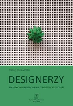 Designerzy Rola zawodowa projektanta w oglądzie socjologicznym - Rojek-Adamek Paulina