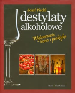 Destylaty alkoholowe Wytwarzanie, teoria i praktyka