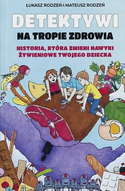 Detektywi na tropie zdrowia Tom 1 Historia, która zmieni nawyki żywieniowe Twojego dziecka - Rodzeń Łukasz,  Rodzeń Mateusz