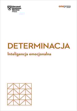Determinacja. Inteligencja emocjonalna. Harvard Business Review - Opracowanie Zbiorowe