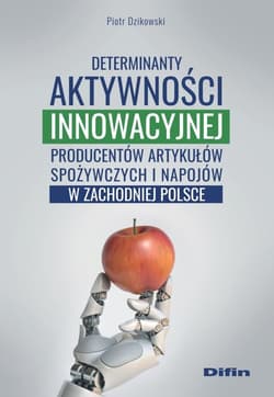Determinanty aktywności innowacyjnej producentów artykułów spożywczych i napojów w zachodniej Polsce - Piotr Dzikowski