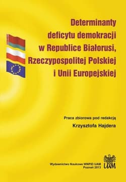 Determinanty deficytu demokracji w Republice Białorusi, Rzeczypospolitej Polskiej i Unii Europejskiej - red. Krzysztof Hajder