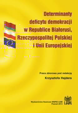 Determinanty deficytu demokracji w Republice Białorusi, Rzeczypospolitej Polskiej i Unii Europejskiej - red. Krzysztof Hajder