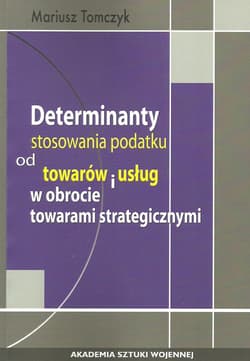 Determinanty stosowania podatku od towaru i usług w obrocie towarami strategicznymi - Mariusz Tomczyk