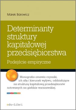 Determinanty struktury kapitałowej przedsiębiorstwa Podejście empiryczne - Marek Barowicz