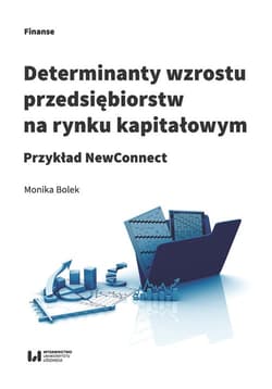 Determinanty wzrostu przedsiębiorstw na rynku kapitałowym Przykład NewConnect - Bolek Monika