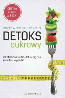 Detoks cukrowy. Jak stracić na wadze, dobrze się czuć i młodziej wyglądać - Brooke Alpert, Patricia Farris