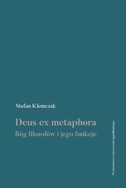Deus ex metaphora Bóg filozofów i jego funkcje - Stefan Klemczak