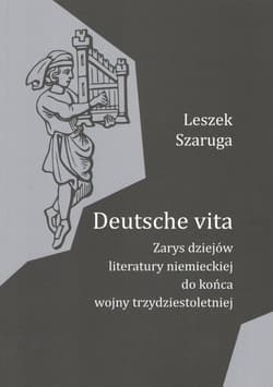 Deutsche vita Zarys dziejów literatury niemieckiej do końca wojny trzydziestoletniej - Leszek Szaruga