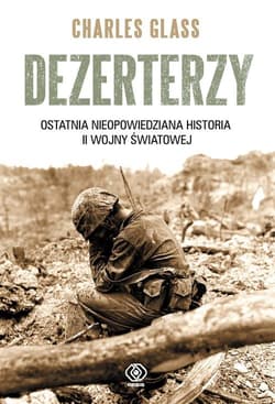 Dezerterzy. Ostatnia nieopowiedziana historia II wojny światowej - Charles  Glass
