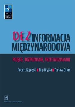 Dezinformacja międzynarodowa Pojęcie, rozpoznanie, przeciwdziałanie - Filip Bryjka, Chłoń Tomasz