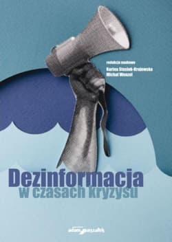Dezinformacja w czasach kryzysu - red. Karina Stasiuk-Krajewska,  Wenzel Michał