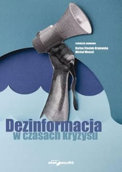 Dezinformacja w czasach kryzysu - red. Karina Stasiuk-Krajewska,  Wenzel Michał
