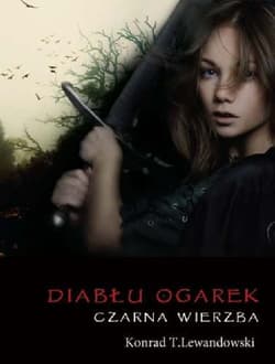 Diabłu ogarek. Czarna wierzba. Wyd. II - Konrad T. Lewandowski