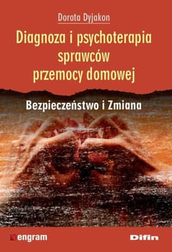 Diagnoza i psychoterapia sprawców przemocy domowej Bezpieczeństwo i Zmiana - Dorota Dyjakon