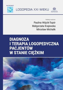 Diagnoza i terapia logopedyczna pacjentów w stanie ciężkim Logopedia XXI wieku - Opracowanie Zbiorowe