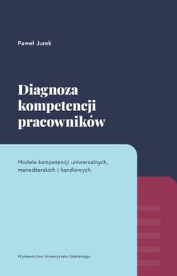 Diagnoza kompetencji pracowników Modele kompetencji uniwersalnych, menedżerskich i handlowych - Paweł Jurek
