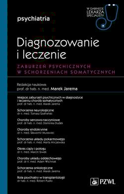 Diagnozowanie i leczenie zaburzeń psychicznych w schorzeniach somatycznych - Marek Jarema