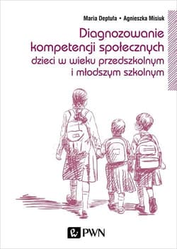 Diagnozowanie kompetencji społecznych dzieci w wieku przedszkolnym i młodszym szkolnym - Deptuła Maria, Misiuk Agnieszka