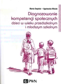 Diagnozowanie kompetencji społecznych dzieci w wieku przedszkolnym i młodszym szkolnym - Deptuła Maria, Misiuk Agnieszka
