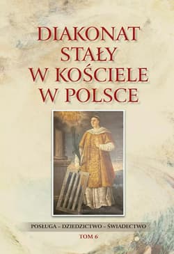 Diakonat stały w Kościele w Polsce T.6 - red. Waldemar Rozynkowski
