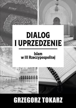 Dialog i uprzedzenie Islam w III Rzeczypospolitej - Grzegorz Tokarz