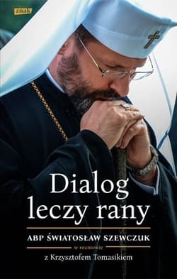 Dialog leczy rany. Abp Światosław Szewczuk - Światosław Szewczuk, Krzysztof Tomasik