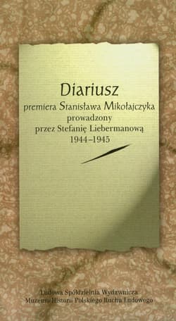 Diariusz premiera Stanisława Mikołajczyka prowadzony przez Stefanię Liebermanową 1944-1945