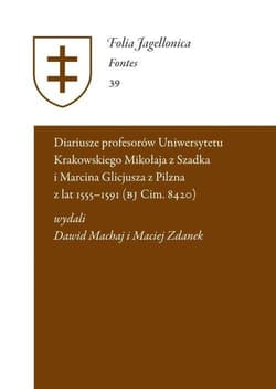Diariusze profesorów Uniwersytetu Krakowskiego Mikołaja z Szadka i Marcina Glicjusza z Pilzna z lat - Praca zbiorowa