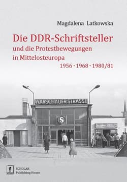 Die DDR-Schriftsteller und die Protestbewegungen in Mittelosteuropa 1956, 1968, 1980/81 - Magdalena Latkowska