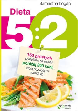 Dieta 5:2. 150 prostych przepisów na posiłki poniżej 300 kcal, które pozwolą Ci schudnąć - ebook
