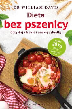Dieta bez pszenicy. Jak pozbyć się pszennego brzucha i być zdrowym - William  Davis