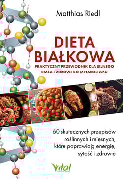 Dieta białkowa. Praktyczny przewodnik dla silnego ciała i zdrowego metabolizmu. 60 skutecznych przepisów roślinnych i mięsnych, które poprawiają energię, sytość i zdrowie - Riedl Matthias