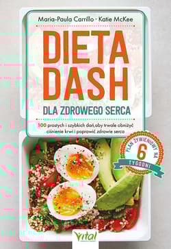 Dieta DASH dla zdrowego serca. 100 prostych i szybkich dań, aby trwale obniżyć ciśnienie krwi i poprawić zdrowie serca - Carrillo Maria-Paula, McKee Katie