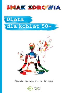 Dieta dla kobiet 50 + Zdrowie zaczyna się na talerzu