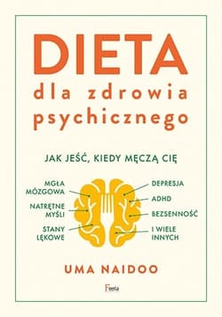 Dieta dla zdrowia psychicznego Dieta dla zdrowia psychicznego. Jak jeść, kiedy męczą cię: mgła mózgowa, natrętne myśli, depresja, A