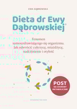 Dieta dr Ewy Dąbrowskiej®. Fenomen samouzdrawiającego się organizmu. Jak odwrócić cukrzycę, miażdżycę, nadciśnienie i otyłość - Ewa Dąbrowska