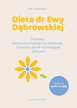 Dieta dr Ewy Dąbrowskiej®. Fenomen samouzdrawiającego się organizmu. Naturalny sposób wspomagania płodności - Ewa Dąbrowska