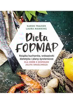 Dieta FODMAP Książka kucharska, wskazówki dietetyka i plany żywieniowe dla osób z zespołem jelita drażliwego - Frazier Karen, Manning Laura