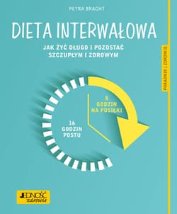 Dieta interwałowa Jak żyć długo i pozostać szczupłym i zdrowym Poradnik zdrowie - Dr Petra Bracht, Konsultacja medyczna: lek. med. Katarzyna Nowak